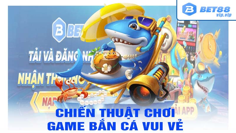 Chiến thuật chơi game bắn cá vui vẻ