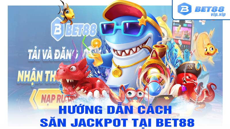 Hướng Dẫn Cách Săn Jackpot Tại bet88