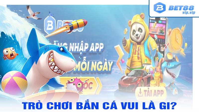 Trò chơi Bắn Cá Vui là gi?