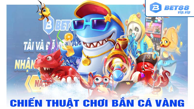 Chiến thuật chơi bắn cá vàng