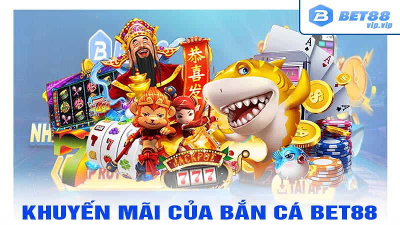 Tại sảnh bắn cá bet88 có khuyến mãi gì hấp dẫn