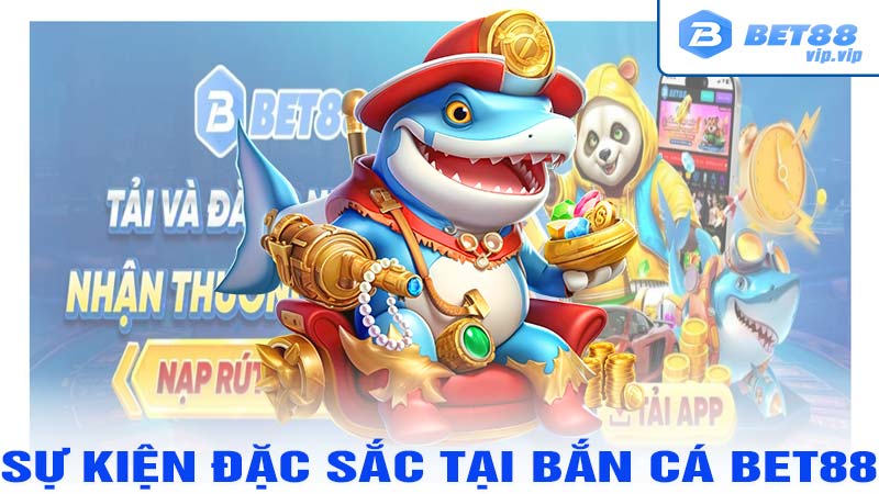 Các sự kiện đặc sắc tại bắn cá bet88