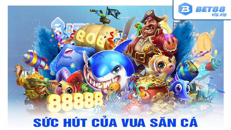 Sức hút của vua bắn cá